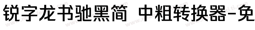 锐字龙书驰黑简 中粗转换器字体转换